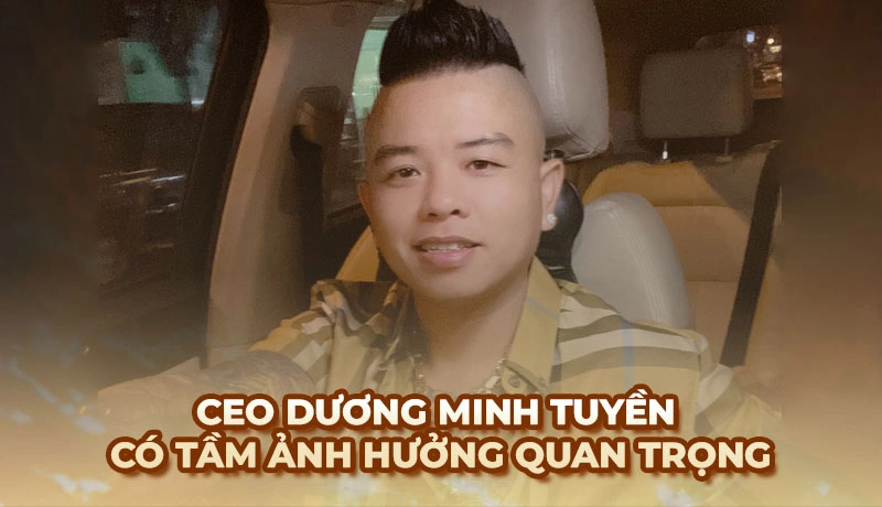 CEO Dương Minh Tuyền có ảnh hưởng lớn đến trang web Ga6789