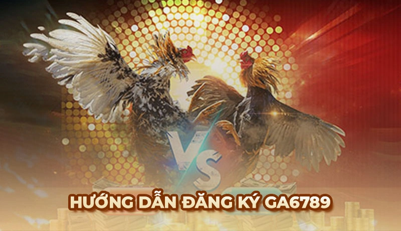 Hướng dẫn đăng ký Ga6789