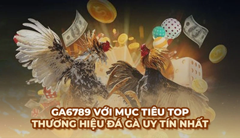 Mục tiêu của Ga6789 là trở thành một thương hiệu uy tín hàng đầu trên thị trường