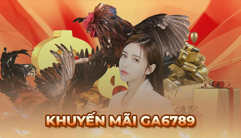 Khuyến mãi Ga6789 - Tổng hợp các chương trình siêu Hot 2025