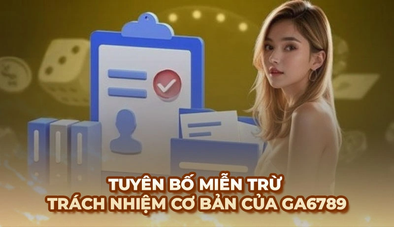 Tuyên bố miễn trừ trách nhiệm cơ bản của Ga6789